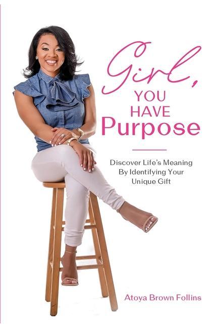Girl You Have Purpose: Discover Life‘s Meaning By Identifying Your Unique Gifts