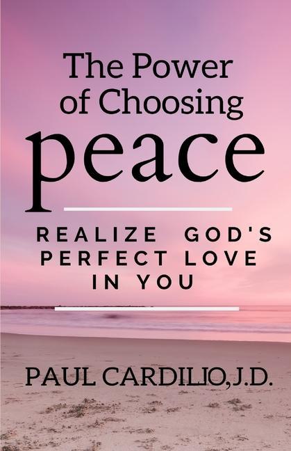 The Power of Choosing Peace: Realize God‘s Perfect Love in You