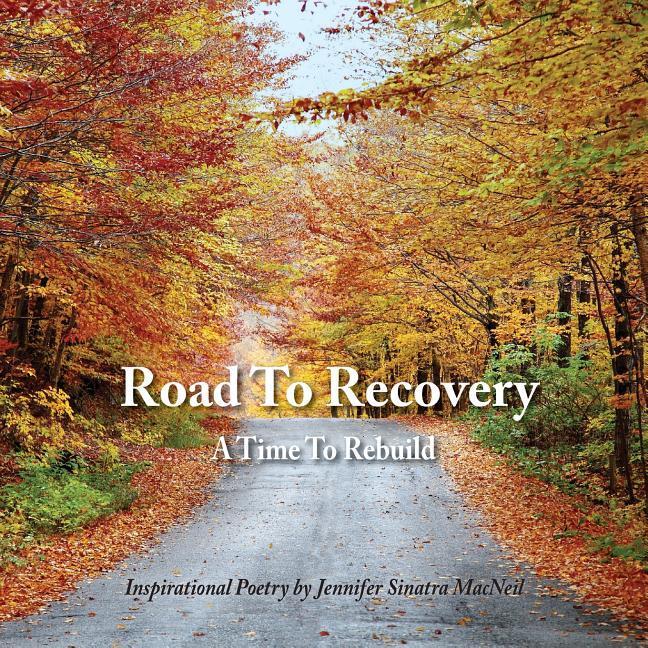 Road To Recovery: A Time To Rebuild Inspirational Poetry by Jennifer Sinatra MacNeil