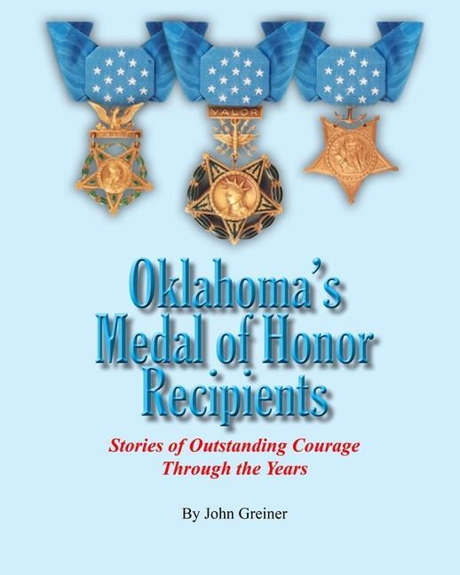 Oklahoma‘s Medal of Honor Recipients: Stories of Outstanding Courage Through the Years