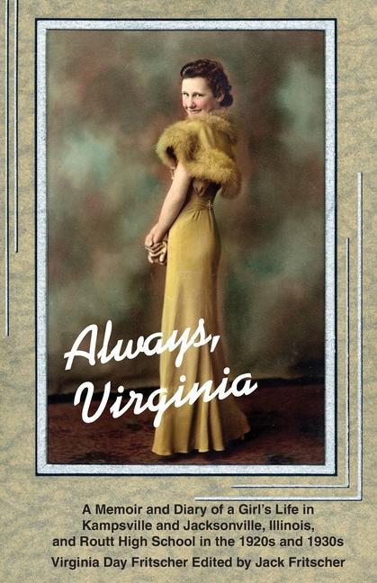 Always Virginia: A Girl‘s Life in Kampsville and Jacksonville Illinois and Routt High School in the 1920s and 1930s