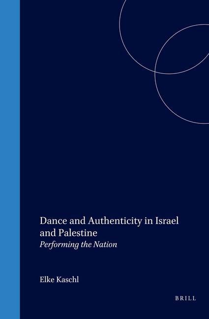 Dance and Authenticity in Israel and Palestine: Performing the Nation - Elke Kaschl