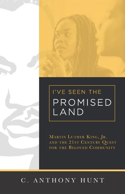 I‘ve Seen the Promised Land: Martin Luther King Jr. and the 21st Century Quest for the Beloved Community