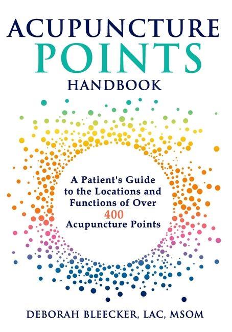 Acupuncture Points Handbook: A Patient‘s Guide to the Locations and Functions of over 400 Acupuncture Points