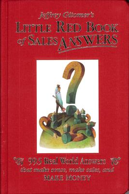 Jeffrey Gitomer‘s Little Red Book of Sales Answers: 99.5 Real World Answers That Make Sense Make Sales and Make Money