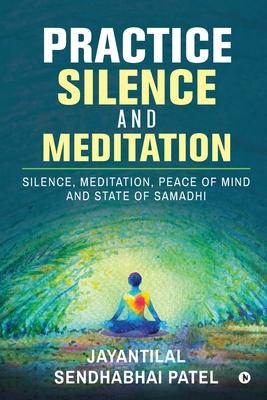 Practice Silence and Meditation: Silence Meditation Peace of Mind and State of Samadhi