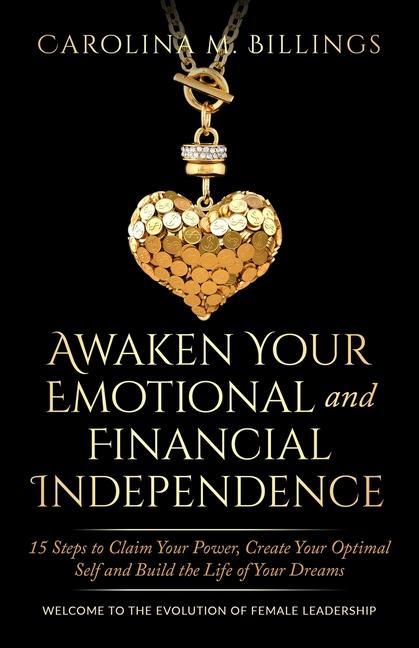 Awaken Your Emotional and Financial Independence: 15 Steps to Claim Your Power Create Your Optimal Self and Build the Life of Your Dreams