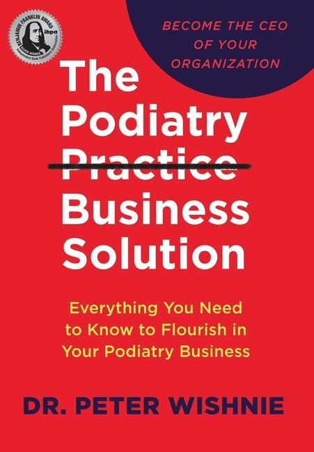 The Podiatry Practice Business Solution Everything You Need To Know To Flourish In Your Podiatry Business Buch Gebunden Peter Wishnie