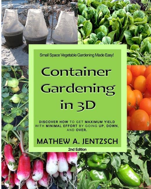 Container Gardening in 3D: Discover how to get maximum yield with minimum effort by going up down and over!