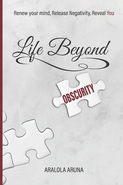 Life Beyond Obscurity: Renew Your Mind Release Negativity Reveal You