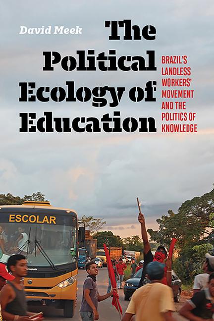 The Political Ecology of Education: Brazil‘s Landless Workers‘ Movement and the Politics of Knowledge
