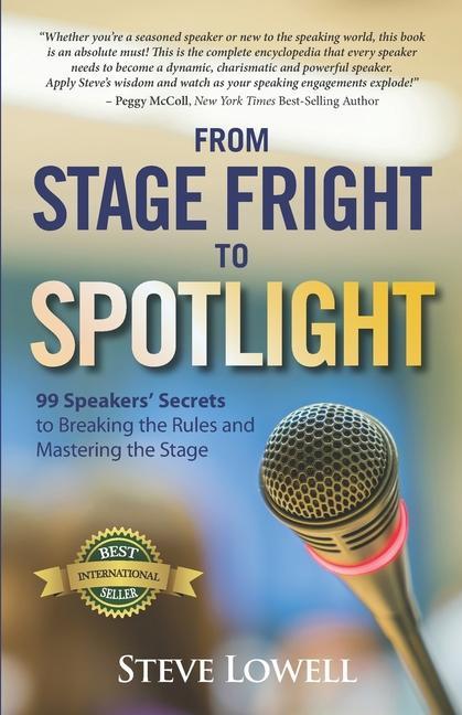 From Stage Fright to Spotlight: 99 Speakers‘ Secrets to Breaking the Rules and Mastering the Stage