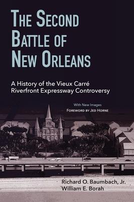 The Second Battle of New Orleans: A History of the Vieux Carre Riverfront Expressway Controversy - Richard O. Baumbach/ William E. Borah