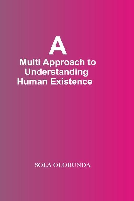 A Multi-Approach To Understanding Human Existence