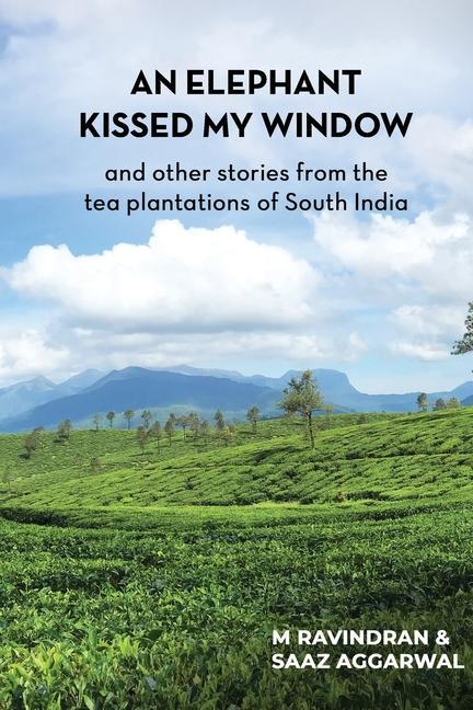 An elephant kissed my window: and other stories from the tea plantations of South India