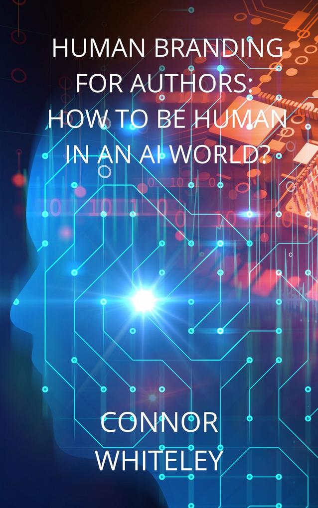 Human Branding for Authors: How to be Human in an AI World? (Books for Writers and Authors #2)