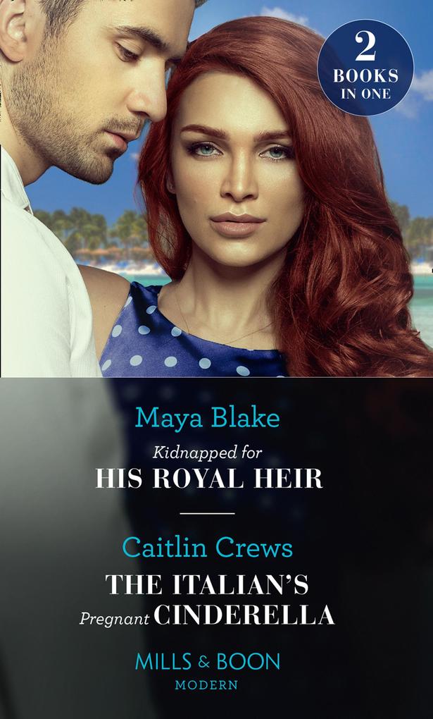 Kidnapped For His Royal Heir / The Italian‘s Pregnant Cinderella: Kidnapped for His Royal Heir / The Italian‘s Pregnant Cinderella (Mills & Boon Modern)
