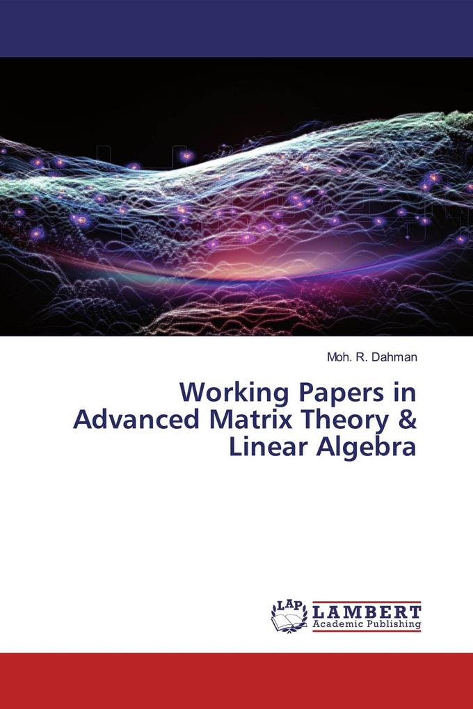 Working Papers in Advanced Matrix Theory & Linear Algebra