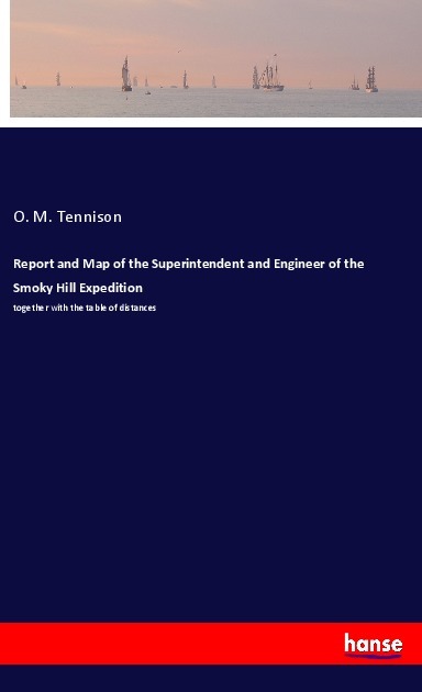 Report and Map of the Superintendent and Engineer of the Smoky Hill Expedition