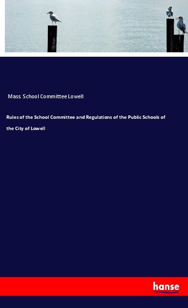 Rules of the School Committee and Regulations of the Public Schools of the City of Lowell