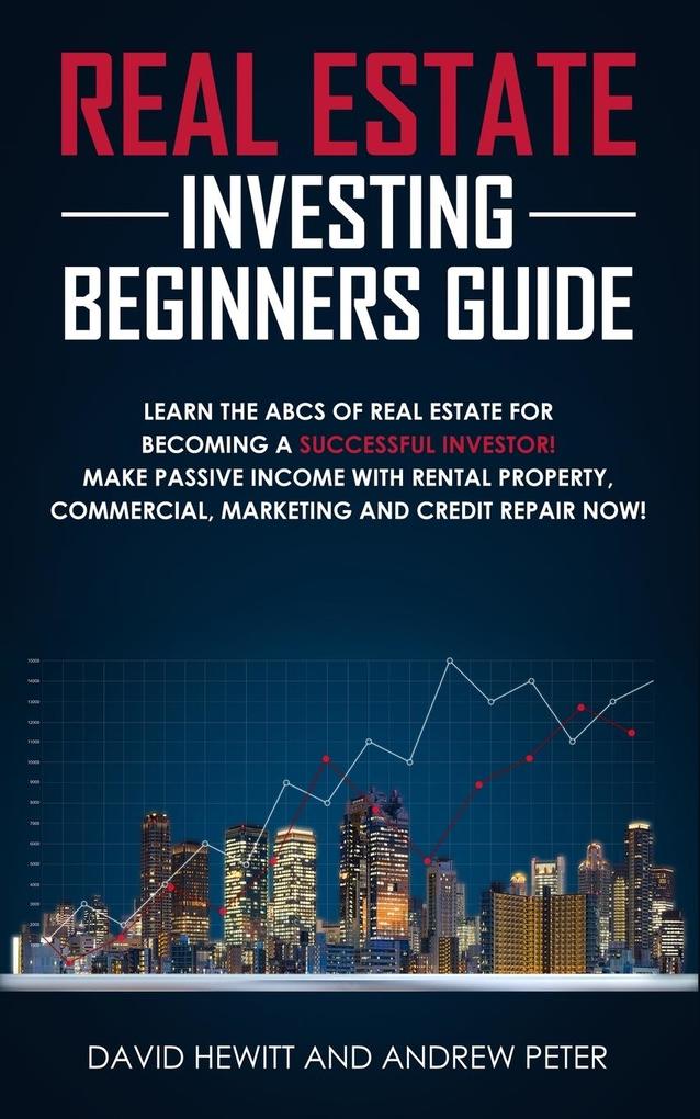 Real Estate Investing Beginners Guide: Learn the ABCs of Real Estate for Becoming a Successful Investor! Make Passive Income with Rental Property Com