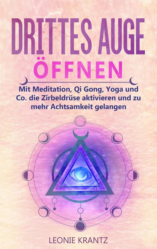 Drittes Auge öffen: Mit Meditation Qi Gong Yoga und Co. die Zirbeldrüse aktivieren und zu mehr Achtsamkeit gelangen