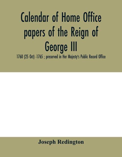 Calendar of Home Office papers of the reign of George III