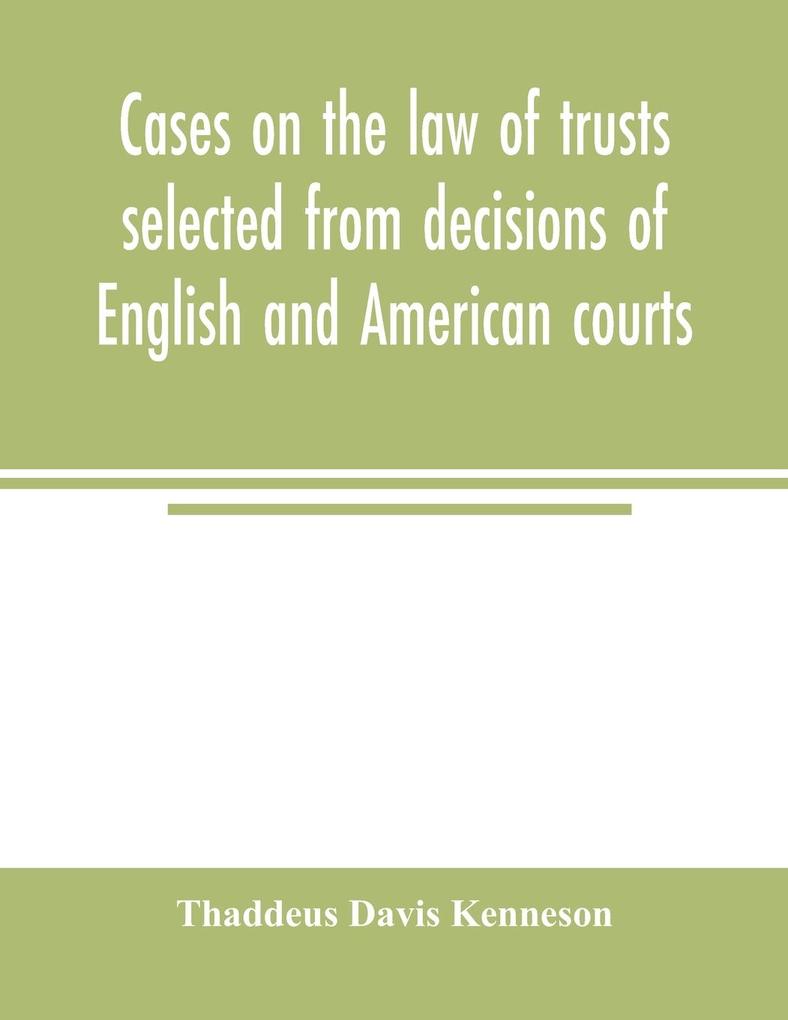 Cases on the law of trusts selected from decisions of English and American courts