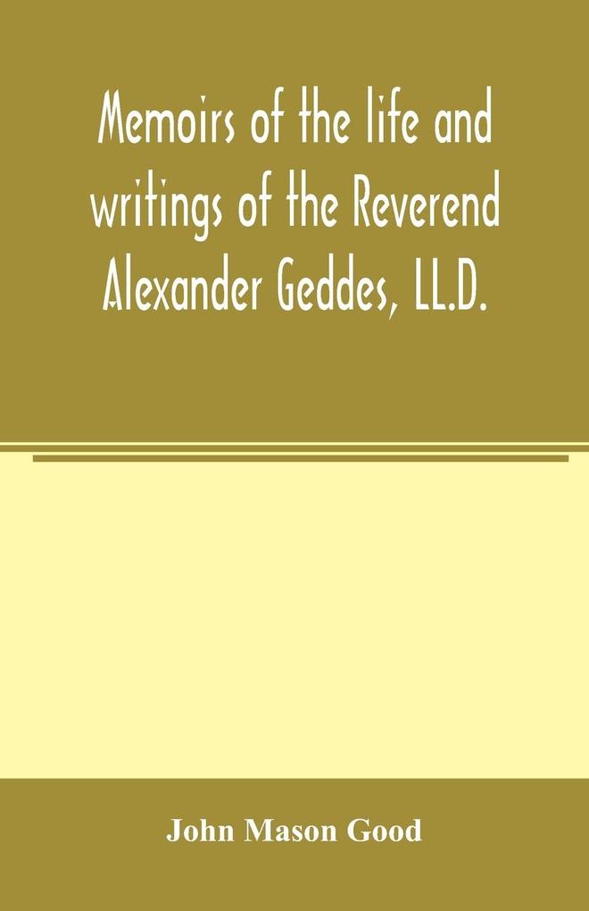 Memoirs of the life and writings of the Reverend Alexander Geddes LL.D.