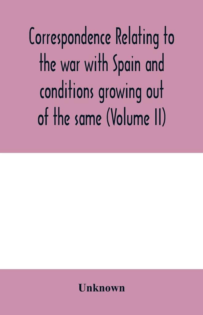 Correspondence relating to the war with Spain and conditions growing out of the same including the insurrection in the Philippine Islands and the China relief expedition between the adjutant-general of the army and military commanders in the United Stat