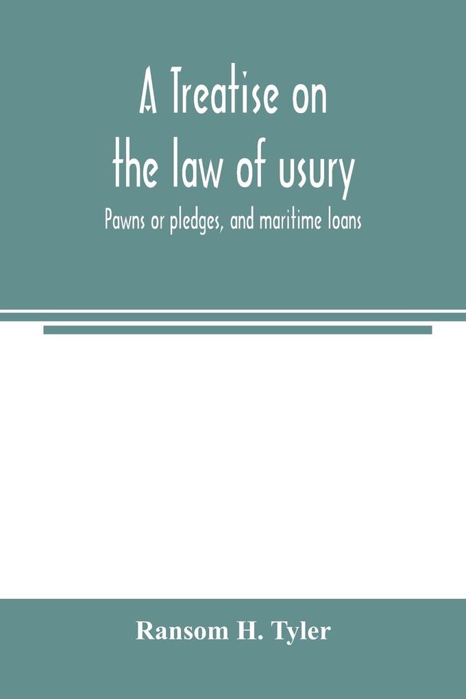 A treatise on the law of usury pawns or pledges and maritime loans