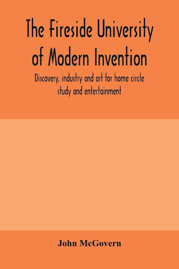 The fireside university of modern invention discovery industry and art for home circle study and entertainment