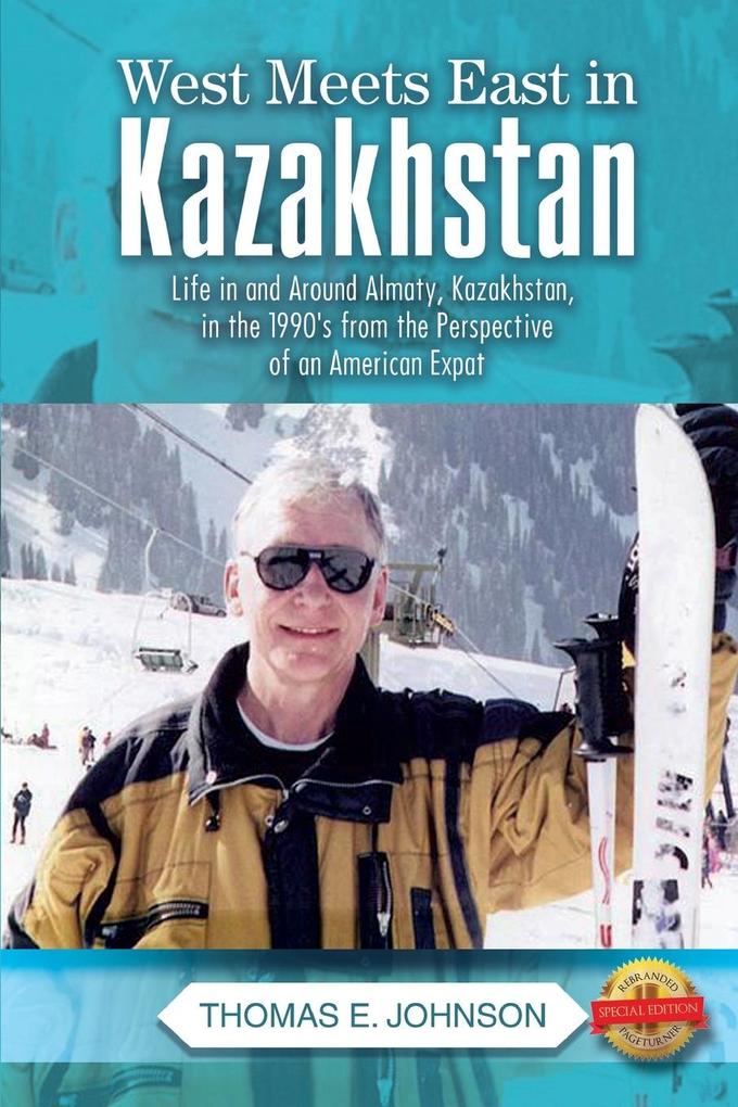 West Meets East in Kazakhstan: Life in and Around Almaty Kazakhstan in the 1990‘s from the Perspective of an American Expat