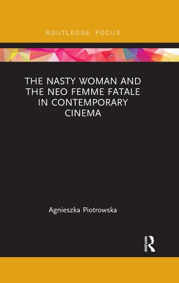 The Nasty Woman and The Neo Femme Fatale in Contemporary Cinema