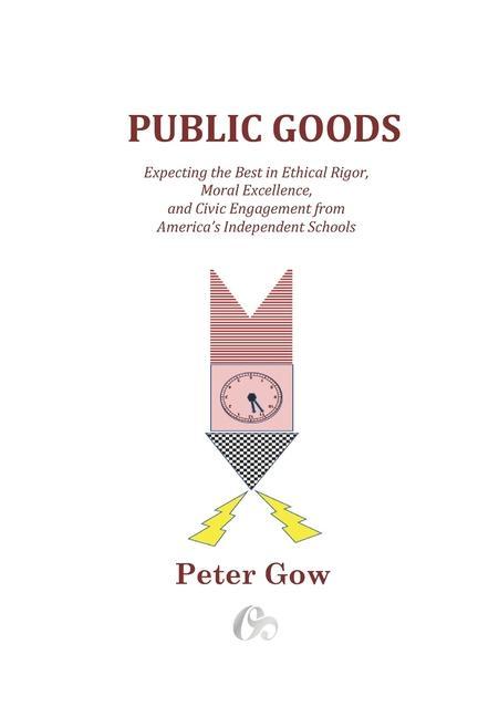 Public Goods: Expecting the Best in Ethical Rigor Moral Excellence and Civic Engagement from America‘s Independent Schools