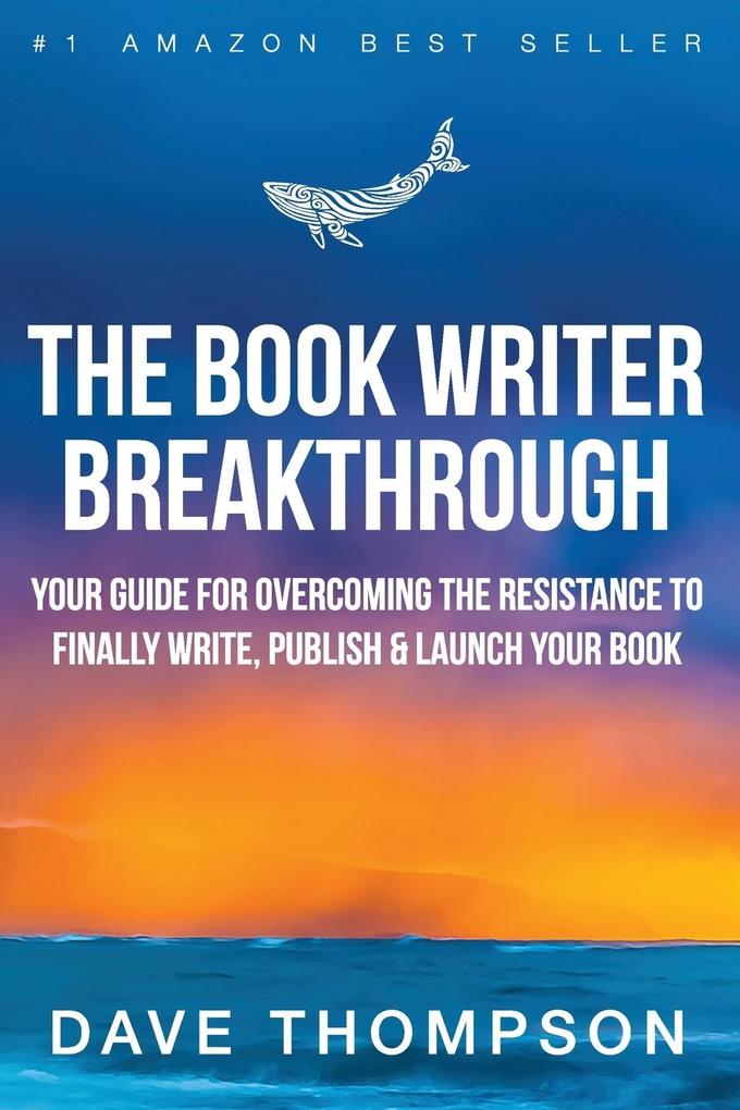 The Book Writer Breakthrough - Your Guide For Overcoming The Resistance To Finally Write Publish & Launch Your Book (paperback)