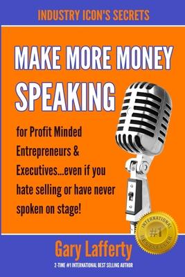 MAKE MORE MONEY SPEAKING...How to make more money in your business: even if you hate selling or have never spoken in public before!