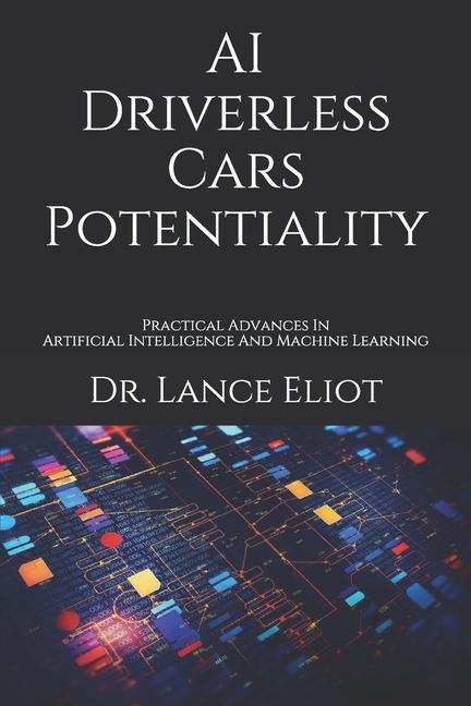 AI Driverless Cars Potentiality: Practical Advances In Artificial Intelligence And Machine Learning