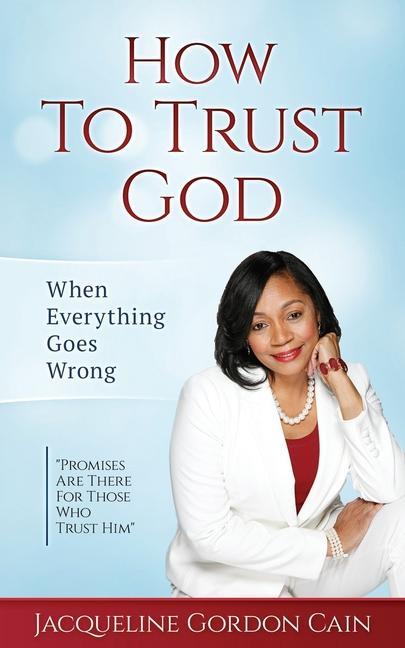 How To Trust God - When Everything Goes Wrong: Promises Are There For Those Who Trust Him