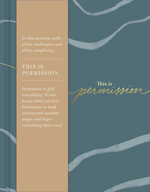 This Is Permission: In This Moment with All Its Challenges and All Its Complexity...This Is Permission. Permission to Feel Everything. t