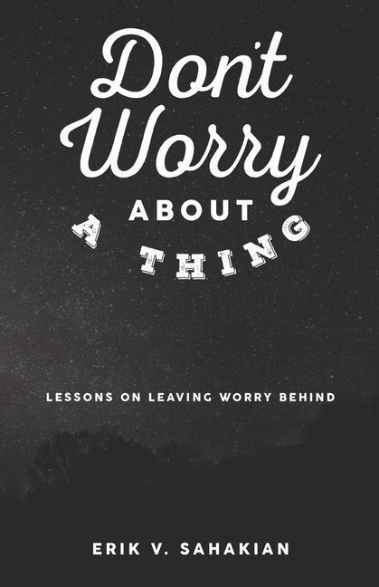 Don‘t Worry About A Thing: Lessons on Leaving Worry Behind