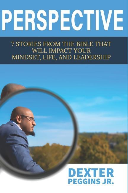 Perspective: 7 Stories from the Bible That Will Impact Your Mindset Life and Leadership