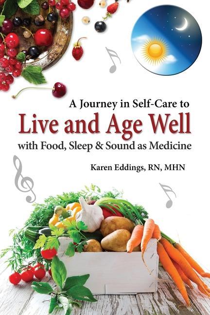 A Journey in Self-Care to Live and Age Well with Food Sleep & Sound as Medicine