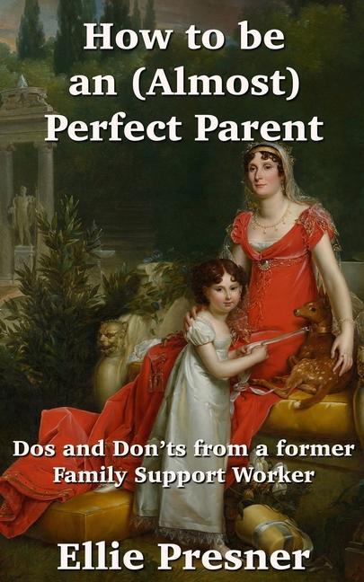 How to be an (Almost) Perfect Parent: Dos and Don‘ts from a former Family Support Worker