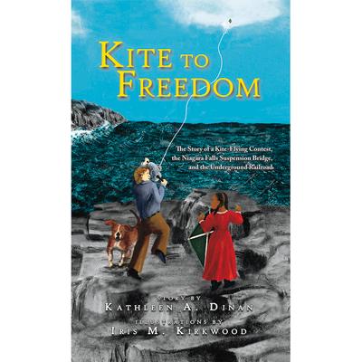 Kite to Freedom: The Story of a Kite-Flying Contest the Niagara Falls Suspension Bridge and the Underground Railroad