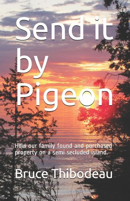 Send it by Pigeon: How our family found and purchased property on a semi seculded island.