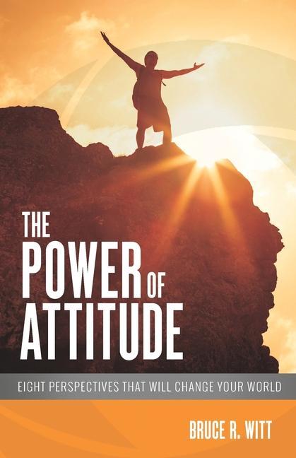 The Power of Attitude: Eight Perspectives That Will Change Your World