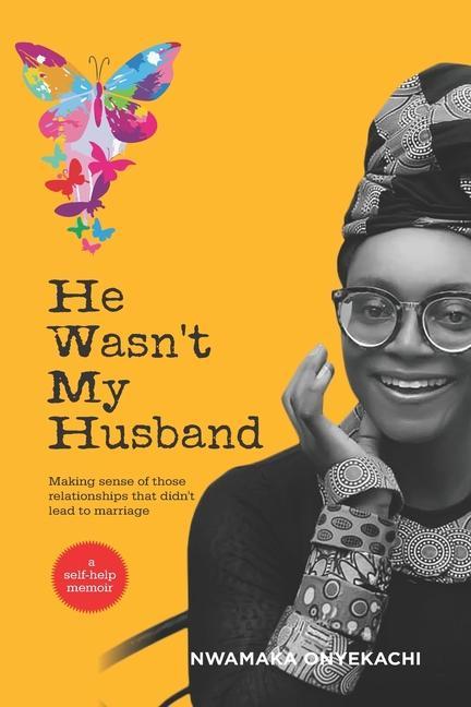 He Wasn‘t My Husband - Making Sense Of Those Relationships That Didn‘t Lead To Marriage