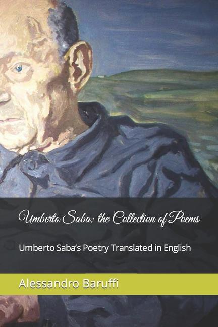 Umberto Saba: the Collection of Poems. Umberto Saba‘s Poetry Translated in English
