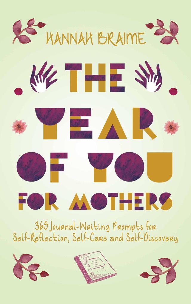 The Year of You for Mothers: 365 Journal-Writing Prompts for Self-Reflection Self-Care and Self-Discovery